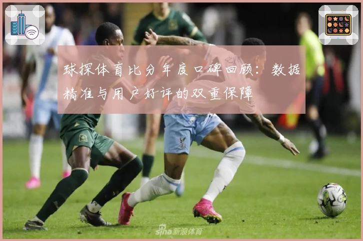 球探体育比分年度口碑回顾：数据精准与用户好评的双重保障