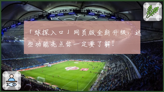 「球探入口」网页版全新升级，这些功能亮点你一定要了解！