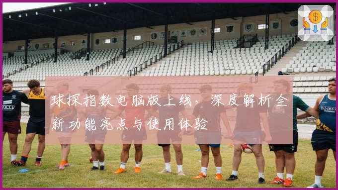 球探指数电脑版上线，深度解析全新功能亮点与使用体验