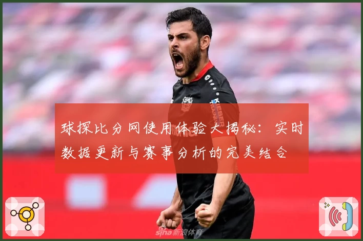 球探比分网使用体验大揭秘：实时数据更新与赛事分析的完美结合