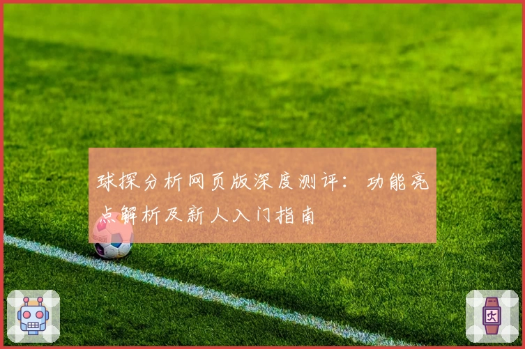 球探分析网页版深度测评：功能亮点解析及新人入门指南