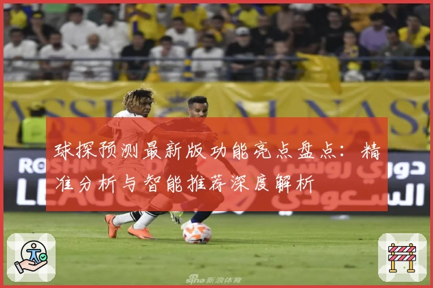 球探预测最新版功能亮点盘点:精准分析与智能推荐深度解析