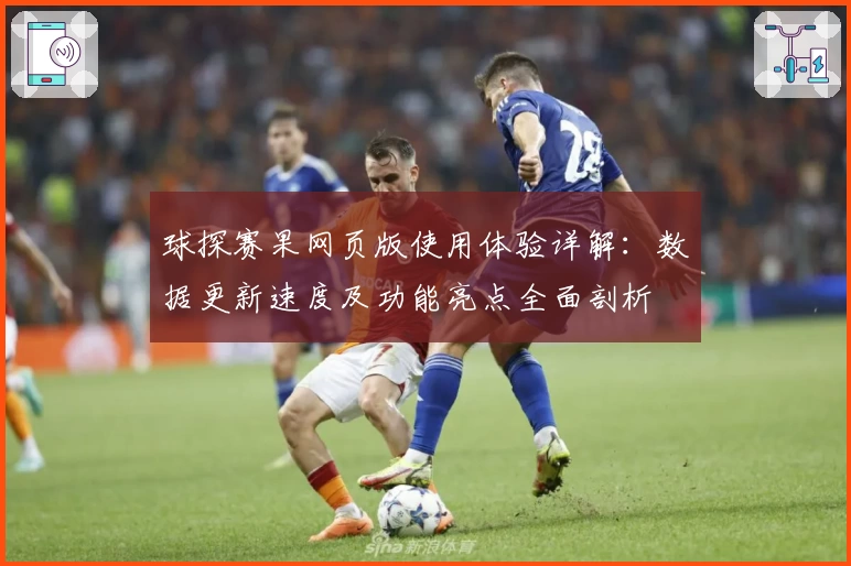 球探赛果网页版使用体验详解:数据更新速度及功能亮点全面剖析